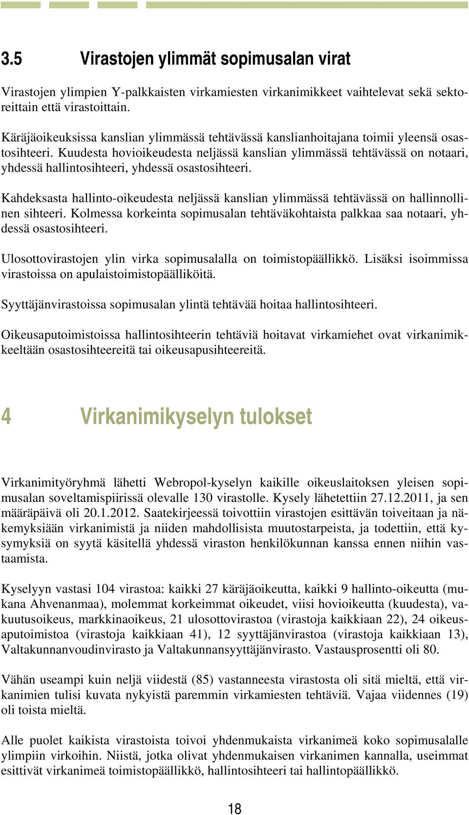 Kuudesta hovioikeudesta neljässä kanslian ylimmässä tehtävässä on notaari, yhdessä hallintosihteeri, yhdessä osastosihteeri.