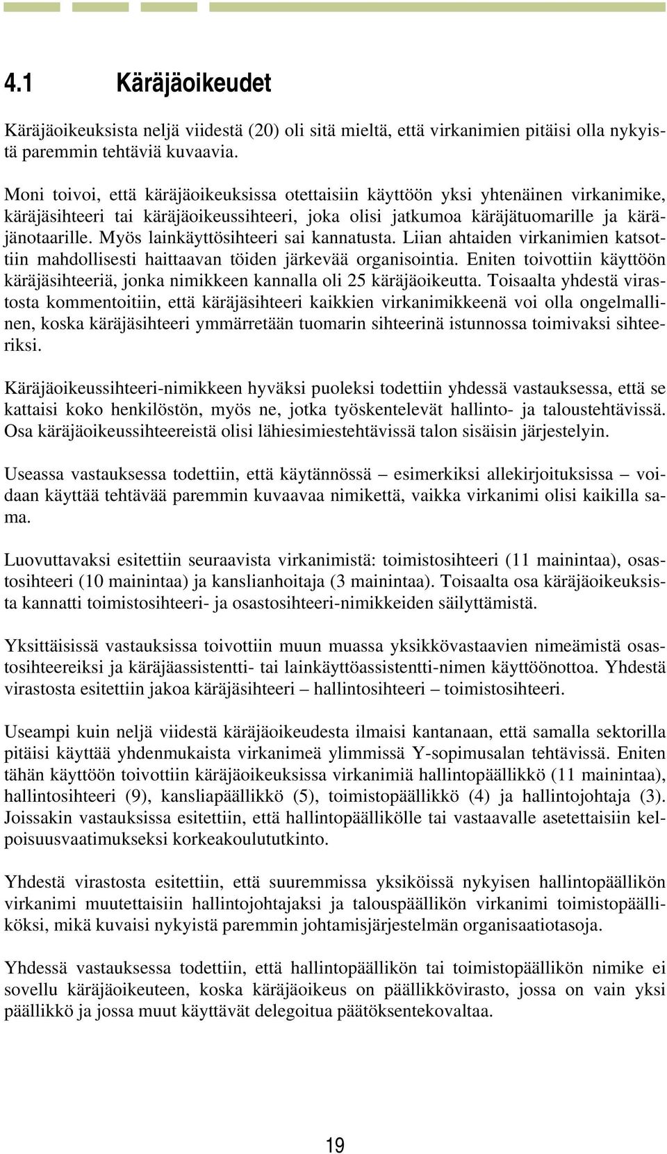 Myös lainkäyttösihteeri sai kannatusta. Liian ahtaiden virkanimien katsottiin mahdollisesti haittaavan töiden järkevää organisointia.