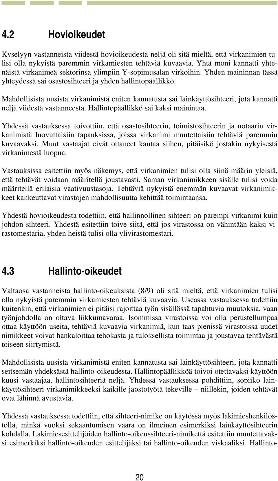 Mahdollisista uusista virkanimistä eniten kannatusta sai lainkäyttösihteeri, jota kannatti neljä viidestä vastanneesta. Hallintopäällikkö sai kaksi mainintaa.