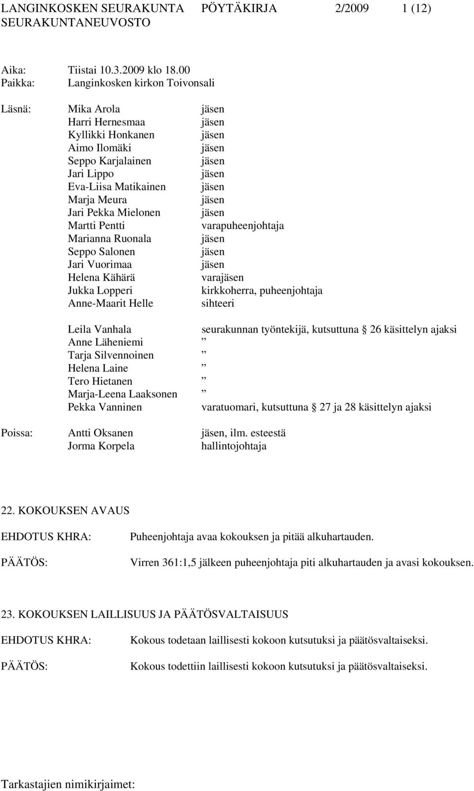 Marja Meura jäsen Jari Pekka Mielonen jäsen Martti Pentti varapuheenjohtaja Marianna Ruonala jäsen Seppo Salonen jäsen Jari Vuorimaa jäsen Helena Kähärä varajäsen Jukka Lopperi kirkkoherra,