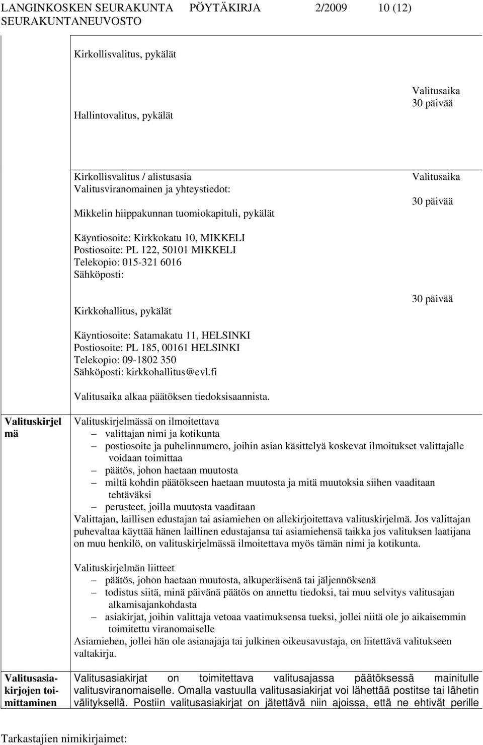 päivää Käyntiosoite: Satamakatu 11, HELSINKI Postiosoite: PL 185, 00161 HELSINKI Telekopio: 09-1802 350 Sähköposti: kirkkohallitus@evl.fi Valitusaika alkaa päätöksen tiedoksisaannista.