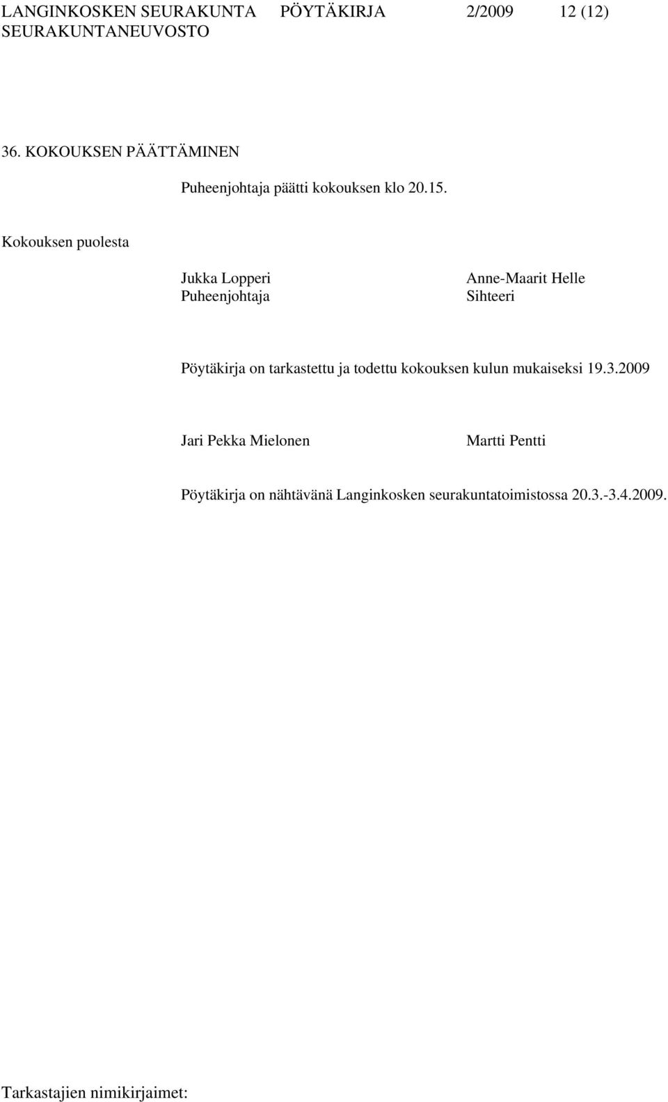 Kokouksen puolesta Jukka Lopperi Puheenjohtaja Anne-Maarit Helle Sihteeri Pöytäkirja on
