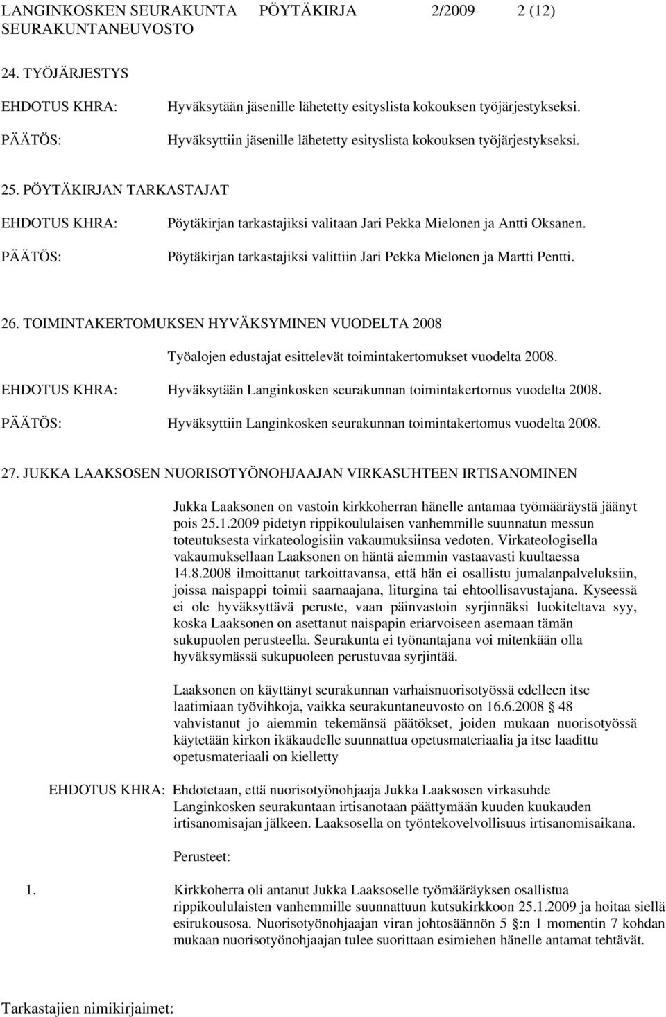 Pöytäkirjan tarkastajiksi valittiin Jari Pekka Mielonen ja Martti Pentti. 26. TOIMINTAKERTOMUKSEN HYVÄKSYMINEN VUODELTA 2008 Työalojen edustajat esittelevät toimintakertomukset vuodelta 2008.