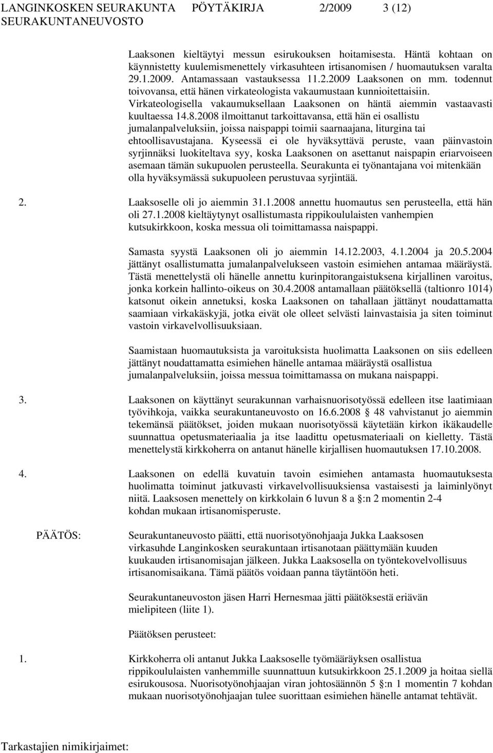 todennut toivovansa, että hänen virkateologista vakaumustaan kunnioitettaisiin. Virkateologisella vakaumuksellaan Laaksonen on häntä aiemmin vastaavasti kuultaessa 14.8.
