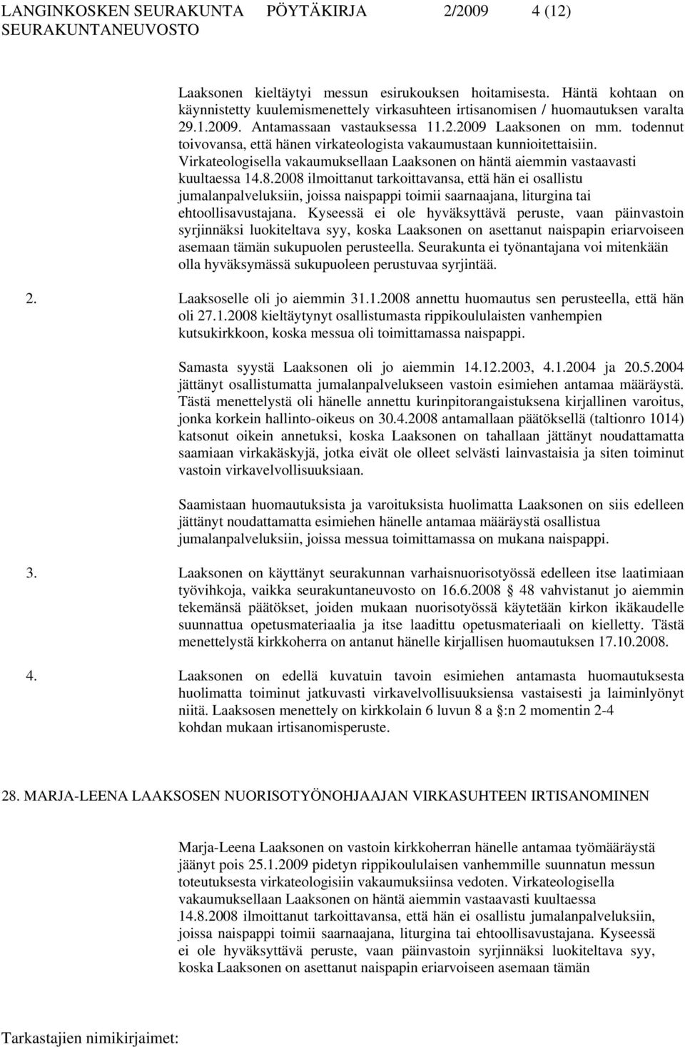 todennut toivovansa, että hänen virkateologista vakaumustaan kunnioitettaisiin. Virkateologisella vakaumuksellaan Laaksonen on häntä aiemmin vastaavasti kuultaessa 14.8.
