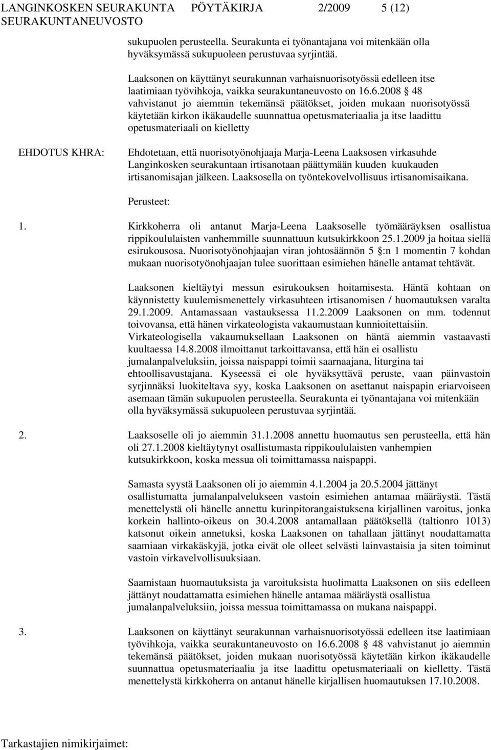 6.2008 48 vahvistanut jo aiemmin tekemänsä päätökset, joiden mukaan nuorisotyössä käytetään kirkon ikäkaudelle suunnattua opetusmateriaalia ja itse laadittu opetusmateriaali on kielletty Ehdotetaan,