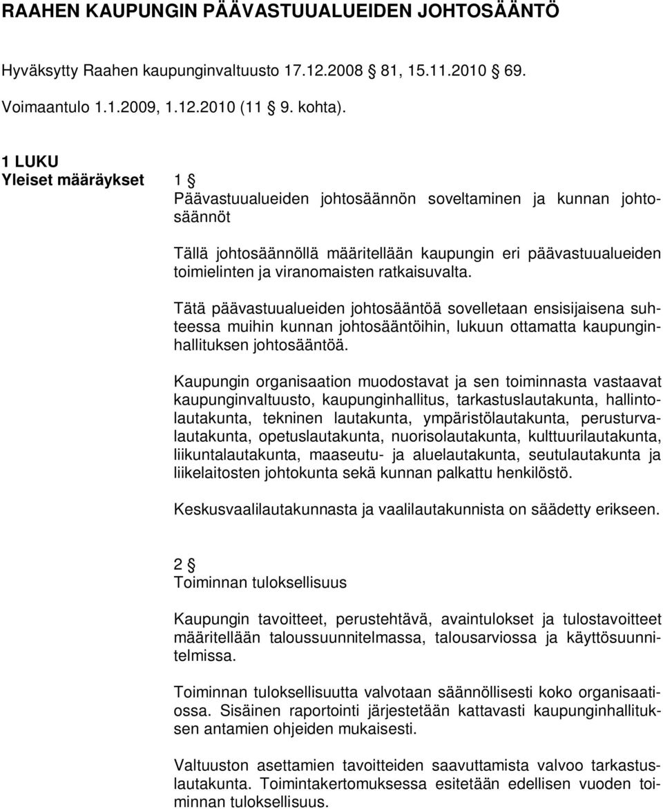 ratkaisuvalta. Tätä päävastuualueiden johtosääntöä sovelletaan ensisijaisena suhteessa muihin kunnan johtosääntöihin, lukuun ottamatta kaupunginhallituksen johtosääntöä.