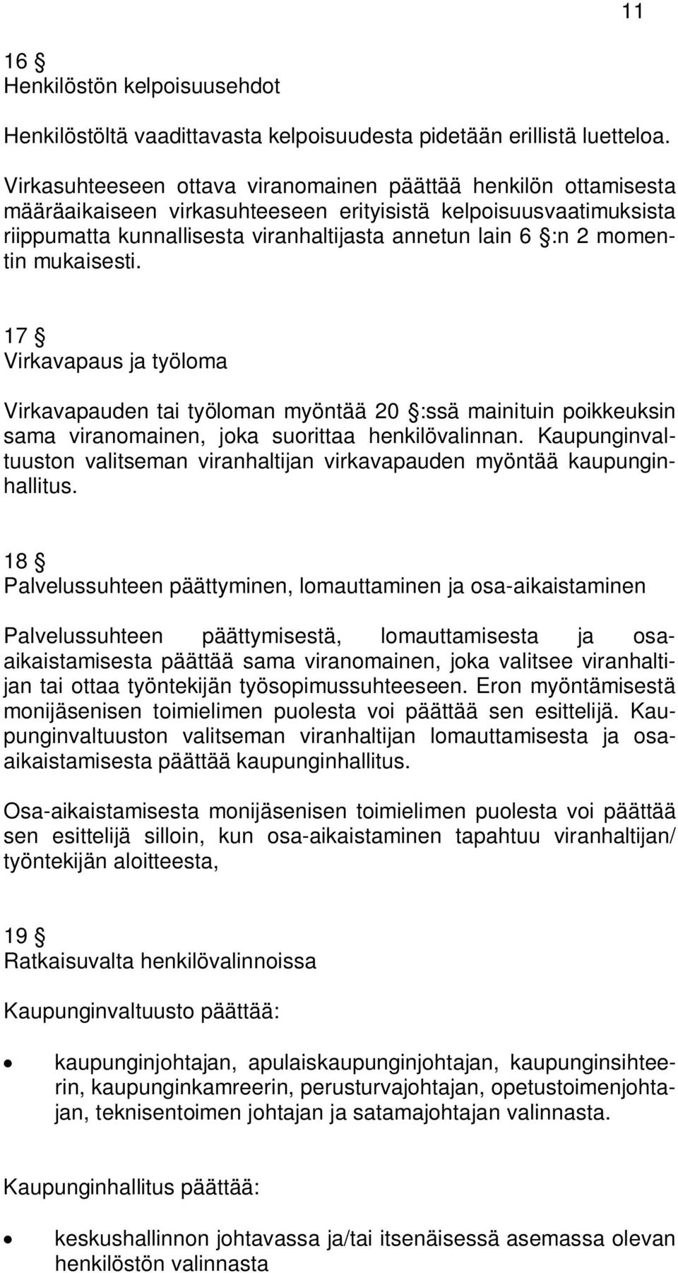 momentin mukaisesti. 17 Virkavapaus ja työloma Virkavapauden tai työloman myöntää 20 :ssä mainituin poikkeuksin sama viranomainen, joka suorittaa henkilövalinnan.