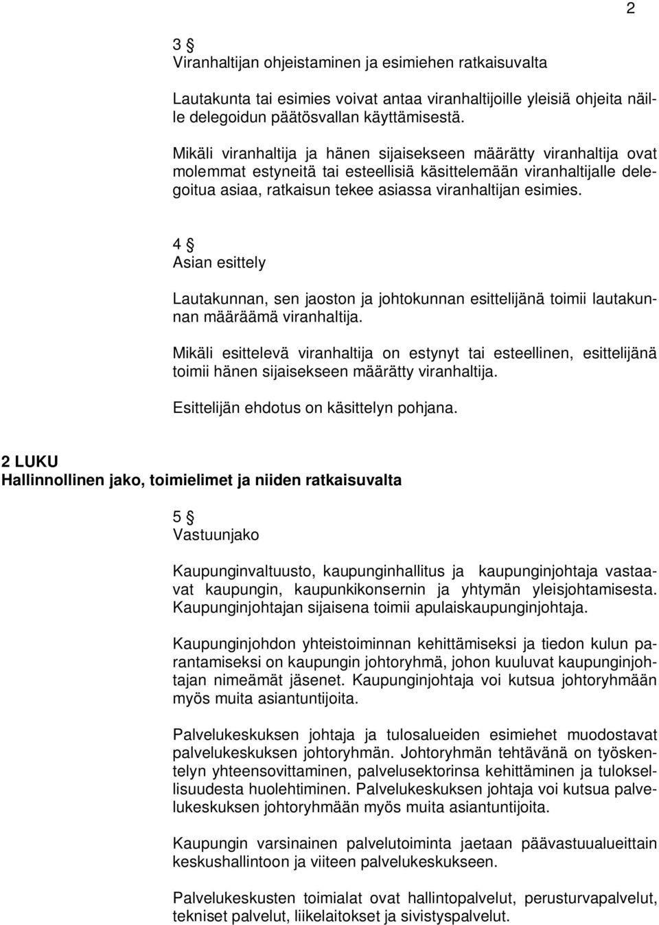 4 Asian esittely Lautakunnan, sen jaoston ja johtokunnan esittelijänä toimii lautakunnan määräämä viranhaltija.