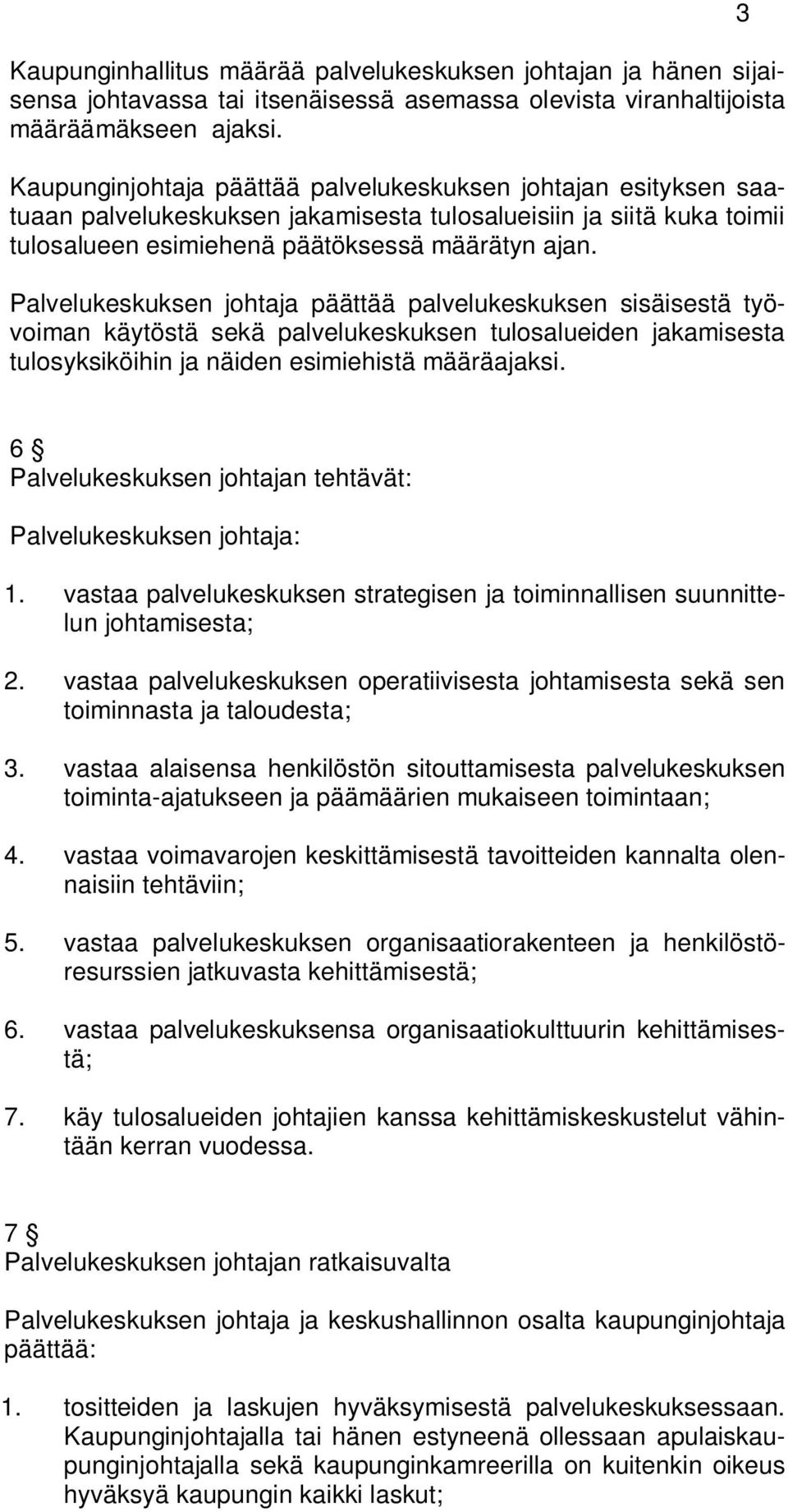 Palvelukeskuksen johtaja päättää palvelukeskuksen sisäisestä työvoiman käytöstä sekä palvelukeskuksen tulosalueiden jakamisesta tulosyksiköihin ja näiden esimiehistä määräajaksi.