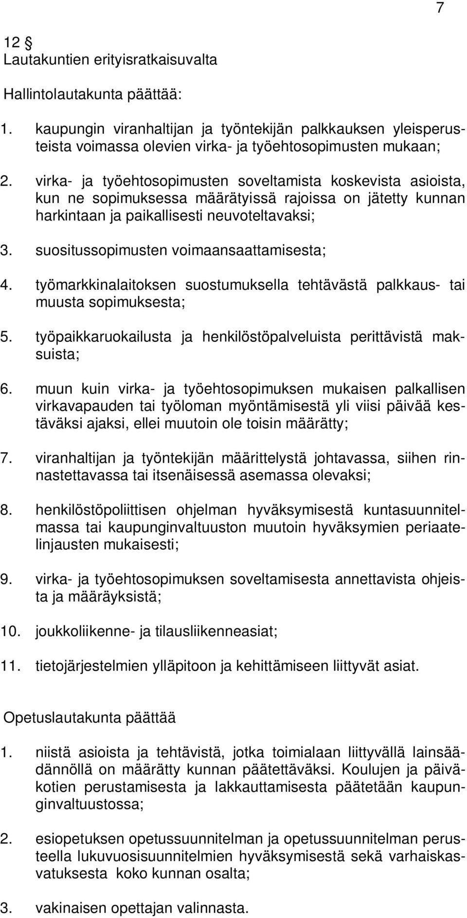 suositussopimusten voimaansaattamisesta; 4. työmarkkinalaitoksen suostumuksella tehtävästä palkkaus- tai muusta sopimuksesta; 5.