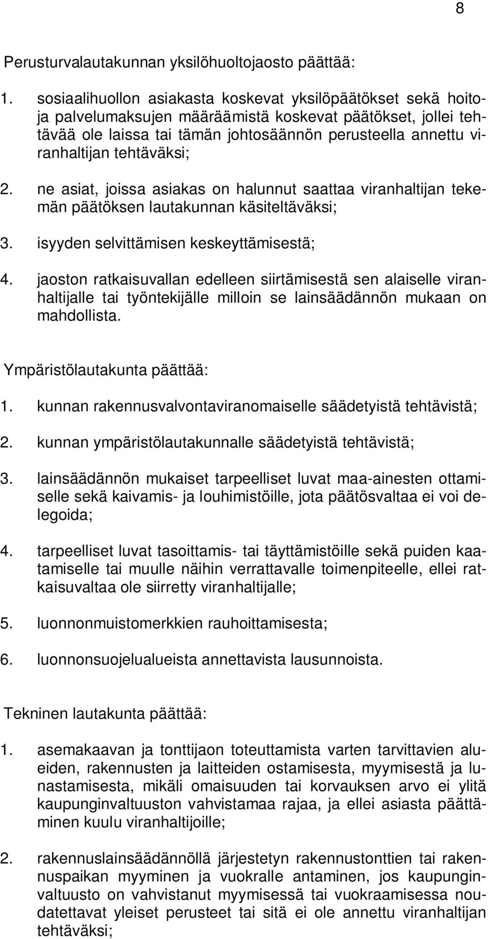 tehtäväksi; 2. ne asiat, joissa asiakas on halunnut saattaa viranhaltijan tekemän päätöksen lautakunnan käsiteltäväksi; 3. isyyden selvittämisen keskeyttämisestä; 4.