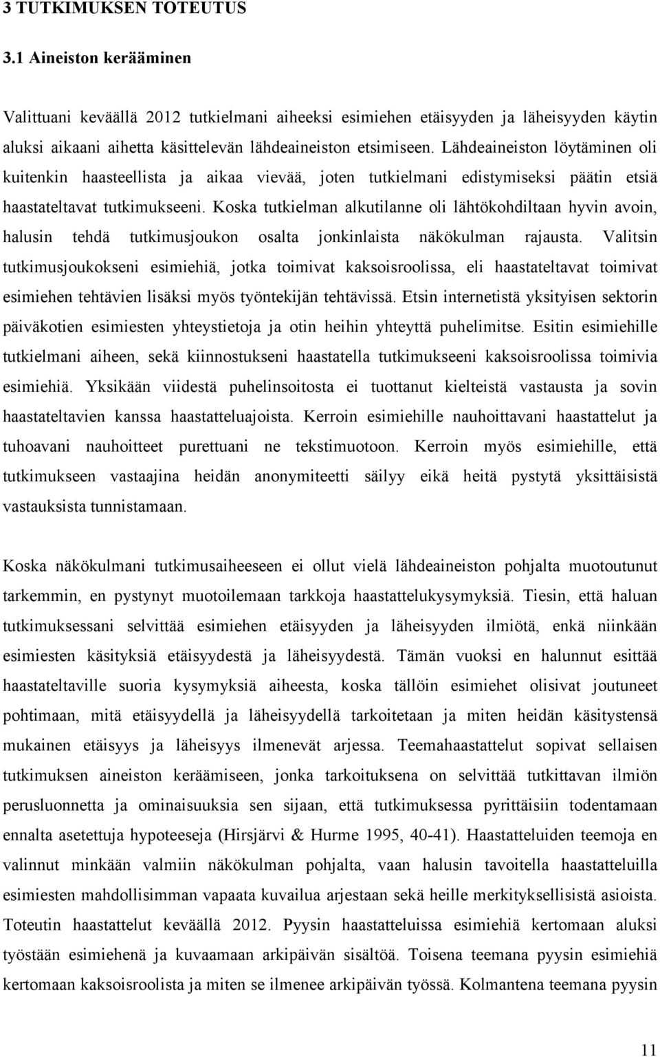 Koska tutkielman alkutilanne oli lähtökohdiltaan hyvin avoin, halusin tehdä tutkimusjoukon osalta jonkinlaista näkökulman rajausta.