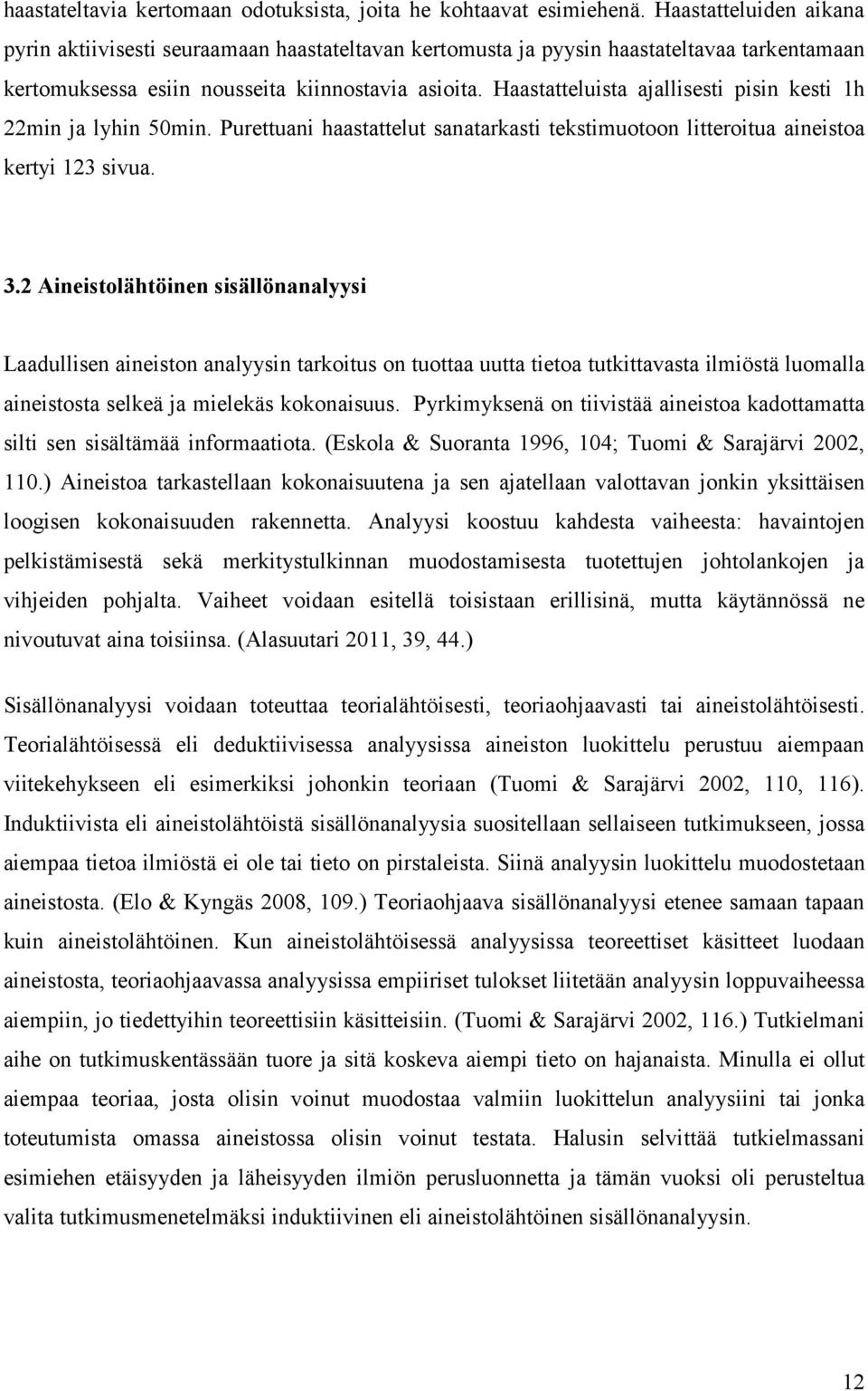 Haastatteluista ajallisesti pisin kesti 1h 22min ja lyhin 50min. Purettuani haastattelut sanatarkasti tekstimuotoon litteroitua aineistoa kertyi 123 sivua. 3.