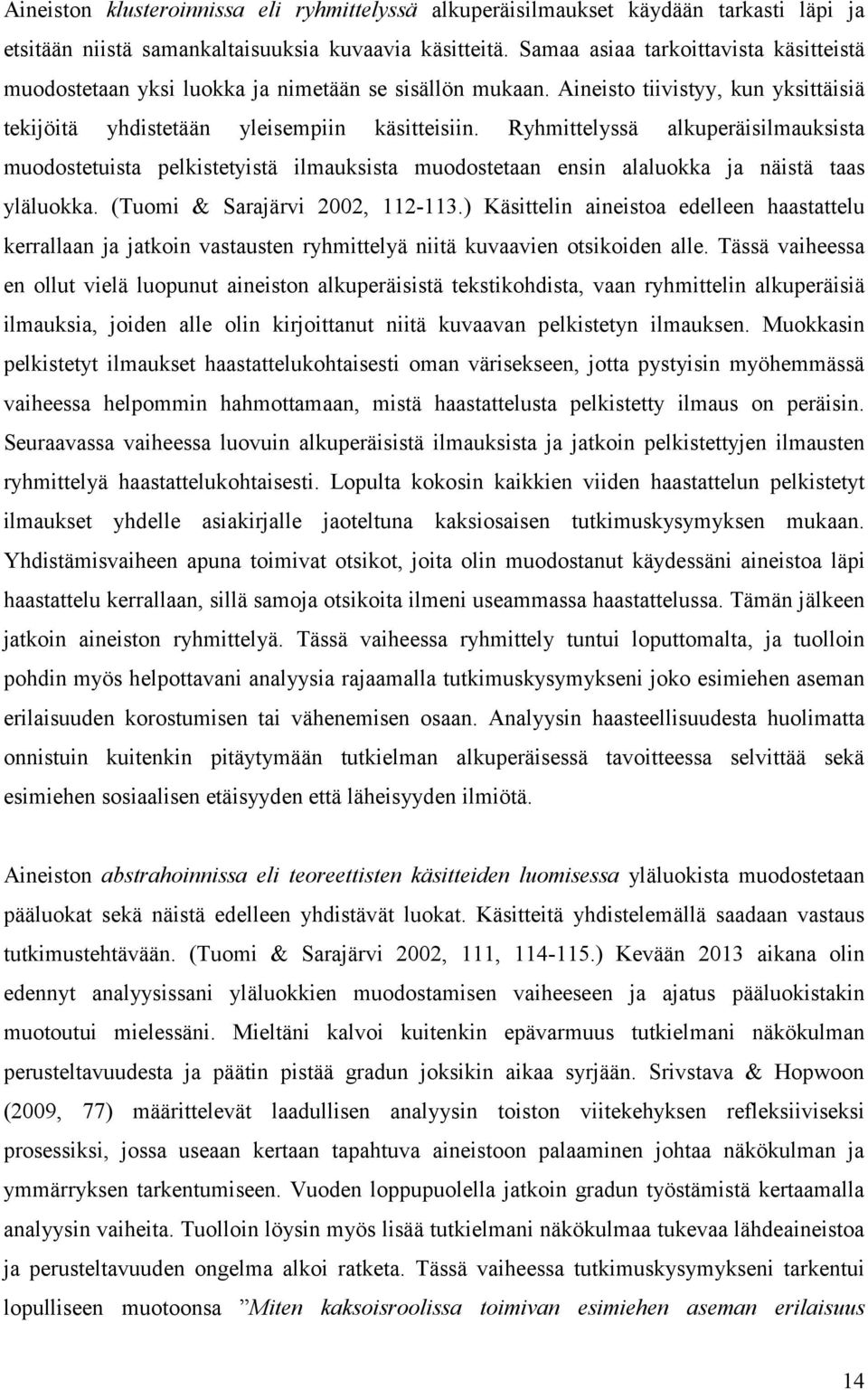 Ryhmittelyssä alkuperäisilmauksista muodostetuista pelkistetyistä ilmauksista muodostetaan ensin alaluokka ja näistä taas yläluokka. (Tuomi & Sarajärvi 2002, 112-113.