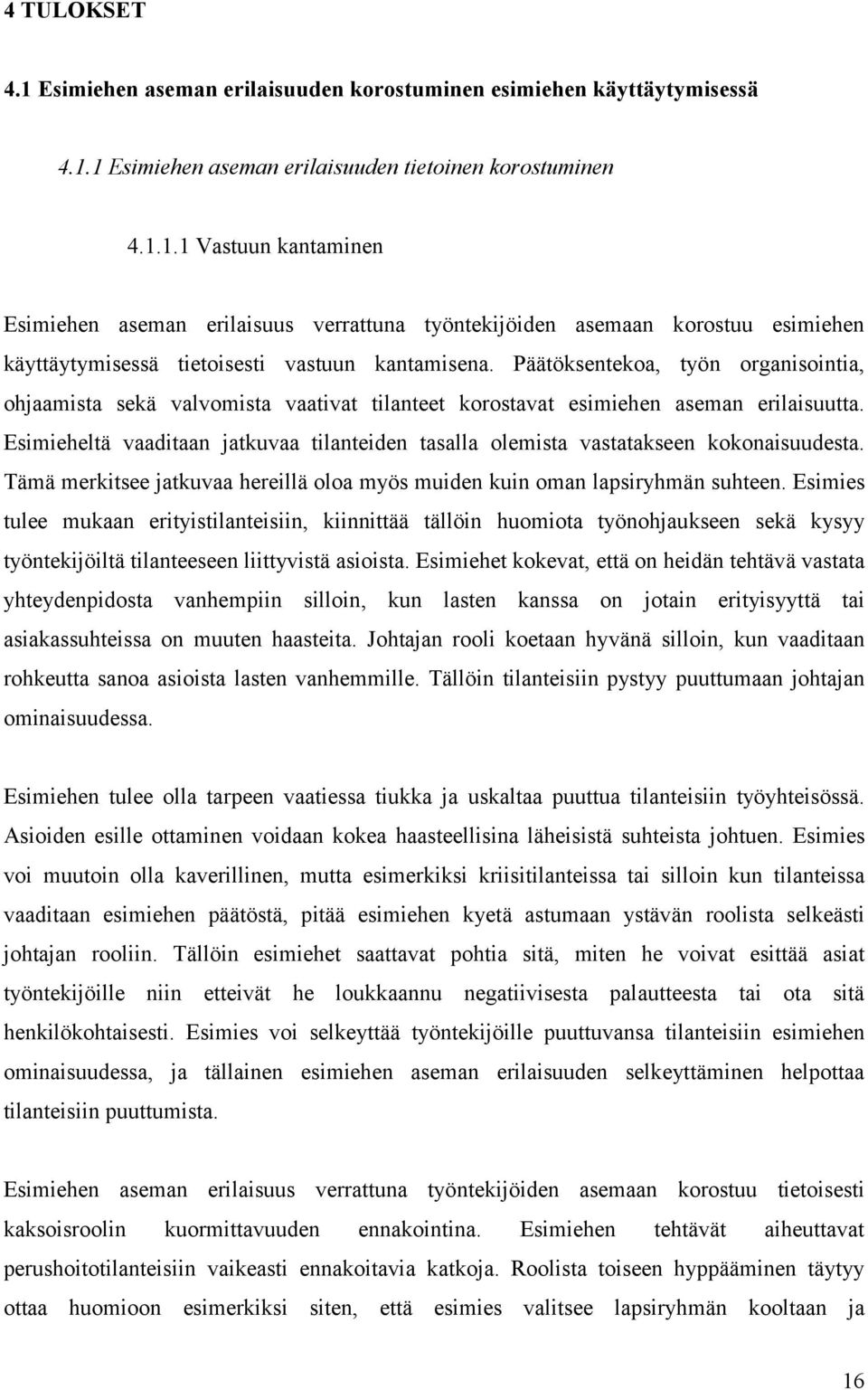 Esimieheltä vaaditaan jatkuvaa tilanteiden tasalla olemista vastatakseen kokonaisuudesta. Tämä merkitsee jatkuvaa hereillä oloa myös muiden kuin oman lapsiryhmän suhteen.