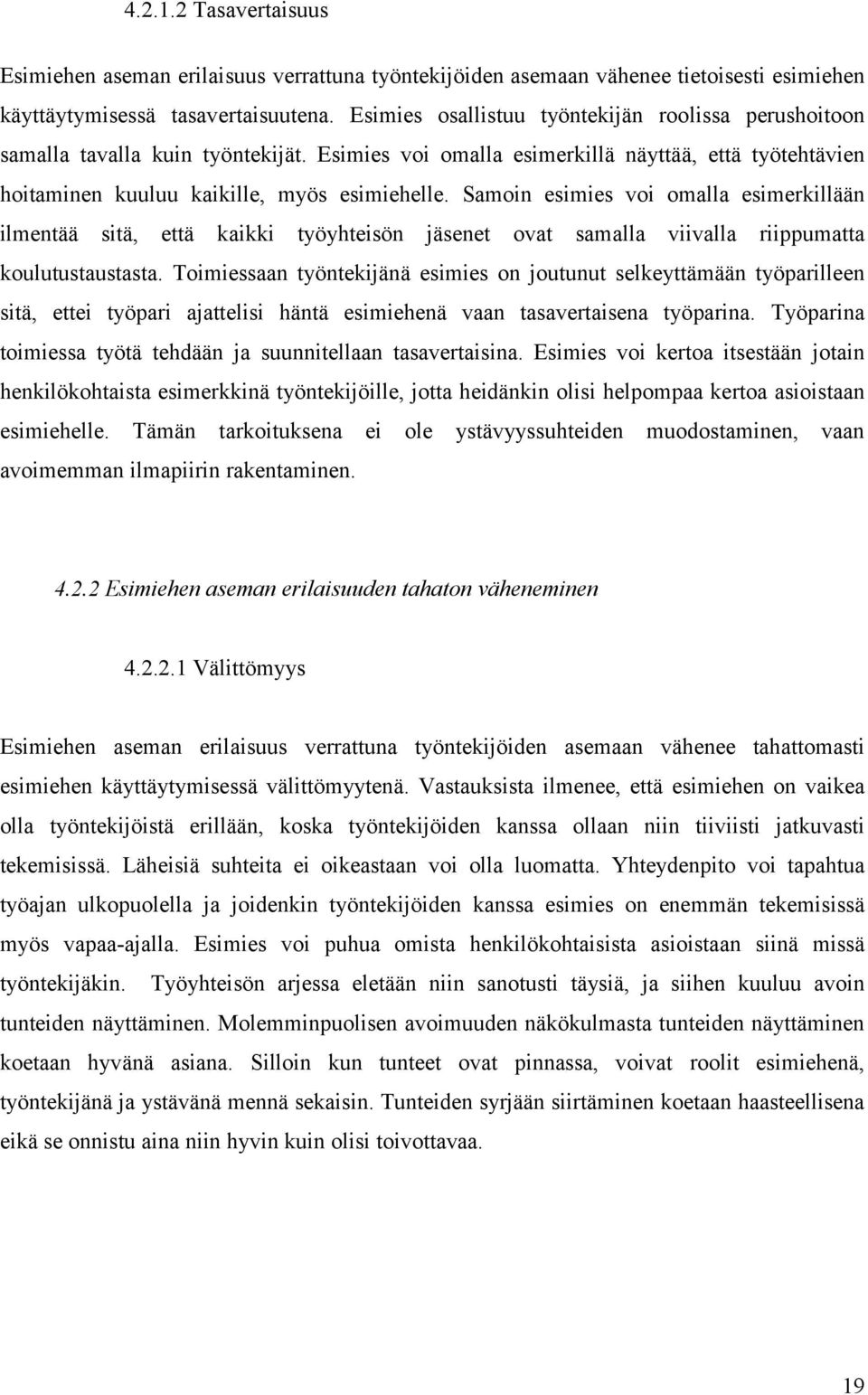 Samoin esimies voi omalla esimerkillään ilmentää sitä, että kaikki työyhteisön jäsenet ovat samalla viivalla riippumatta koulutustaustasta.