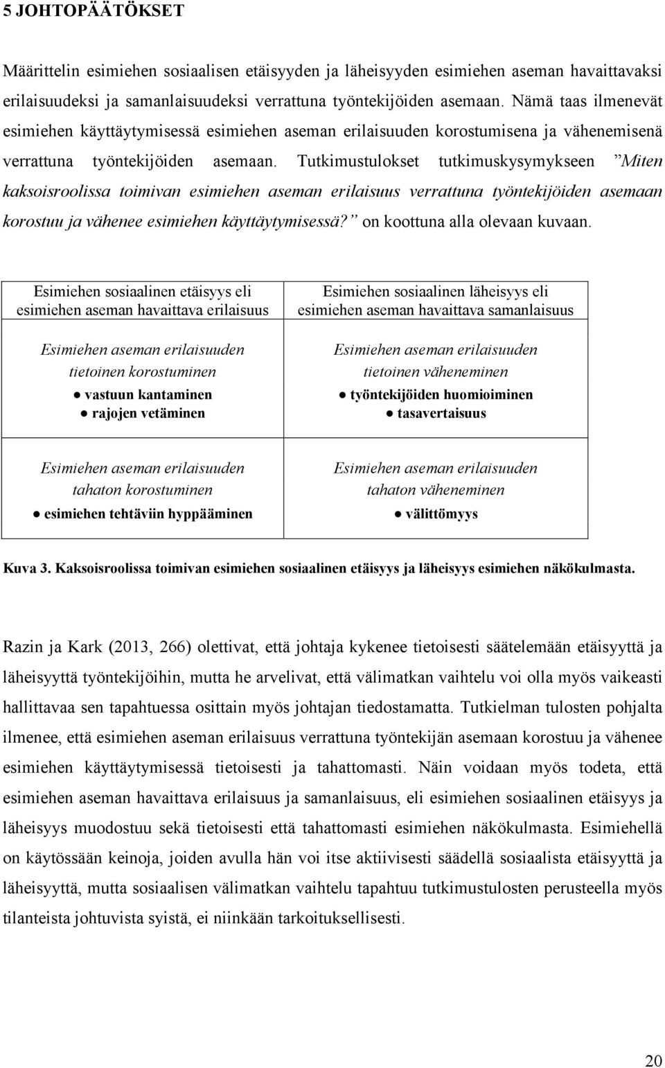 Tutkimustulokset tutkimuskysymykseen Miten kaksoisroolissa toimivan esimiehen aseman erilaisuus verrattuna työntekijöiden asemaan korostuu ja vähenee esimiehen käyttäytymisessä?