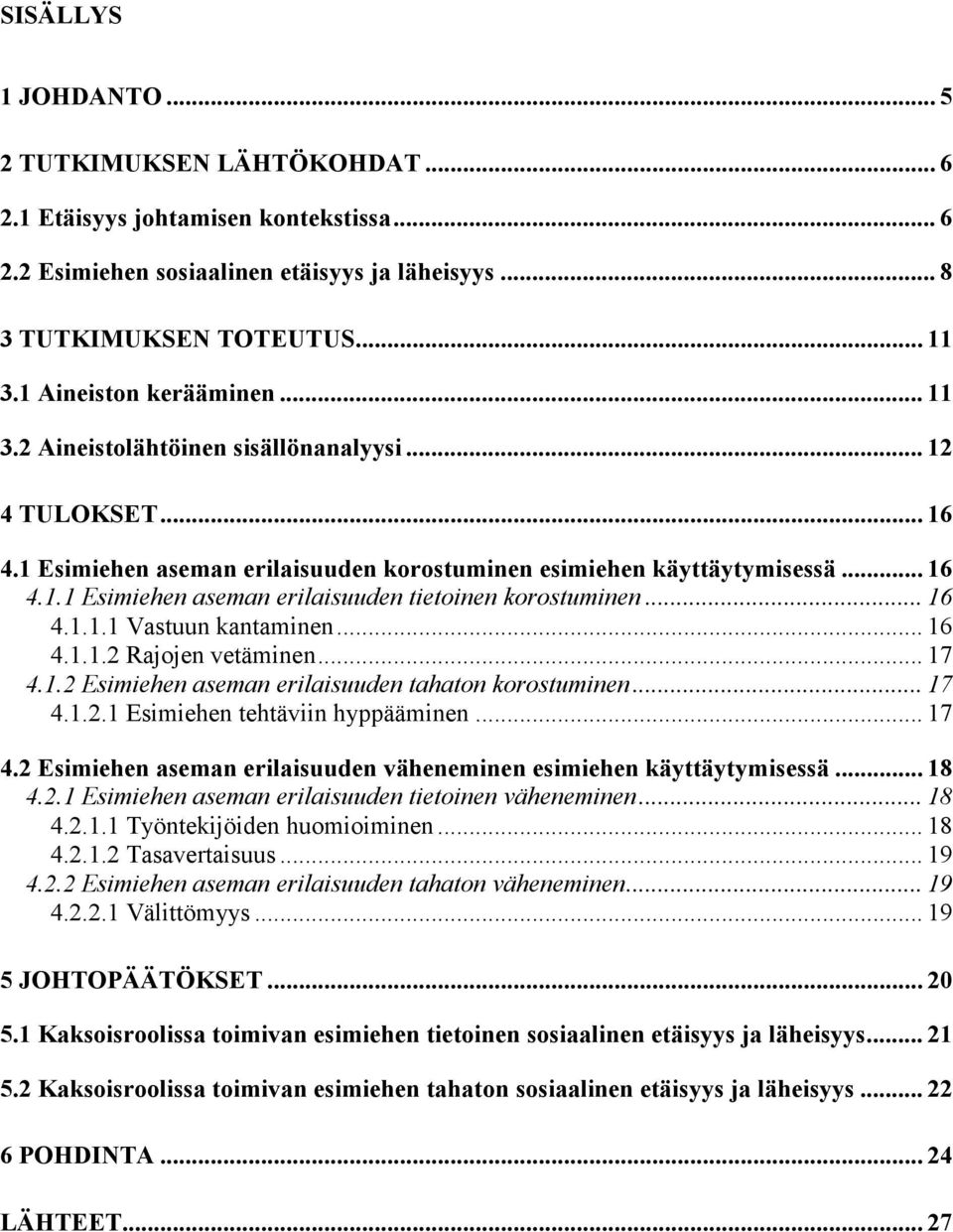 .. 16 4.1.1.1 Vastuun kantaminen... 16 4.1.1.2 Rajojen vetäminen... 17 4.1.2 Esimiehen aseman erilaisuuden tahaton korostuminen... 17 4.1.2.1 Esimiehen tehtäviin hyppääminen... 17 4.2 Esimiehen aseman erilaisuuden väheneminen esimiehen käyttäytymisessä.