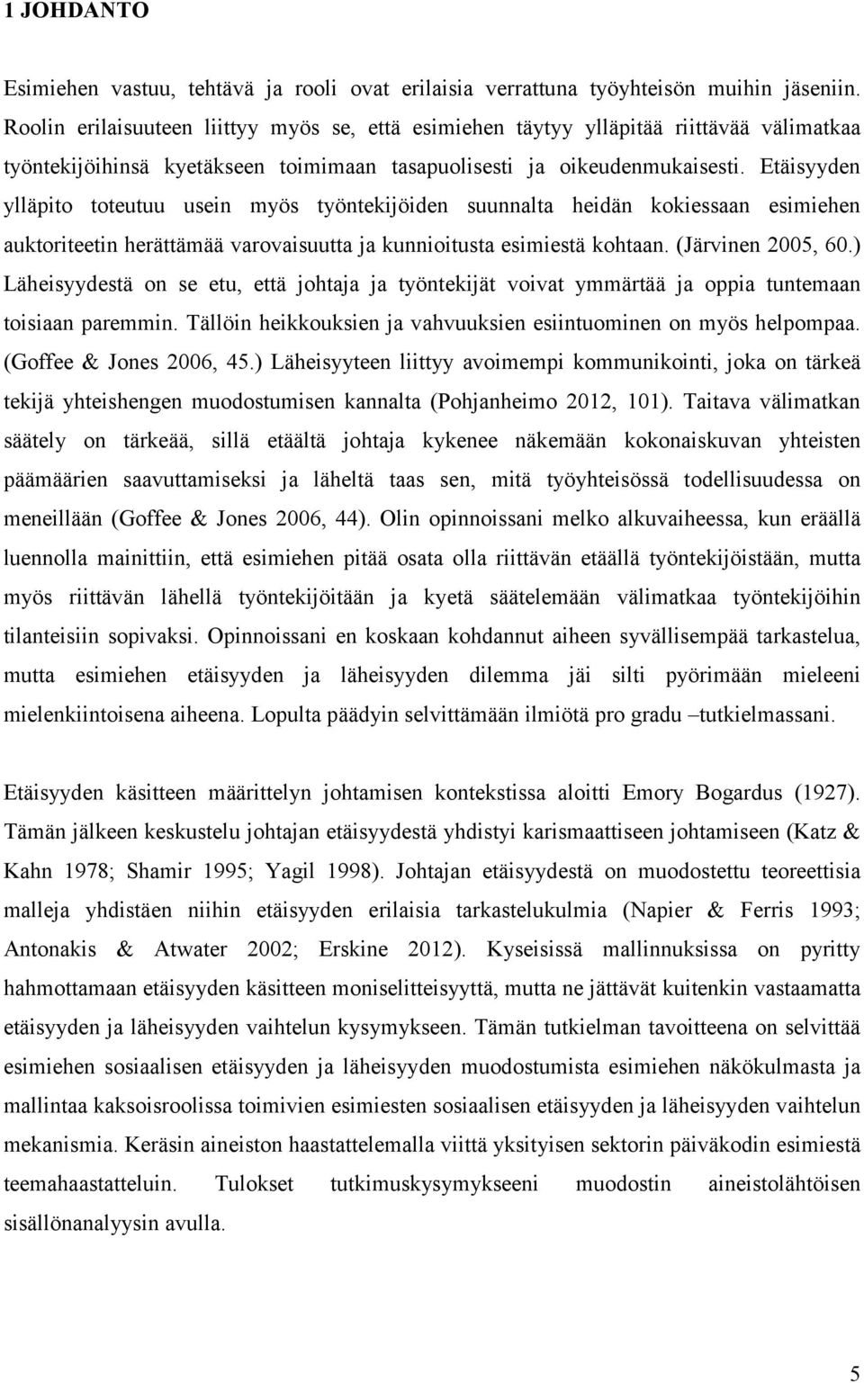 Etäisyyden ylläpito toteutuu usein myös työntekijöiden suunnalta heidän kokiessaan esimiehen auktoriteetin herättämää varovaisuutta ja kunnioitusta esimiestä kohtaan. (Järvinen 2005, 60.