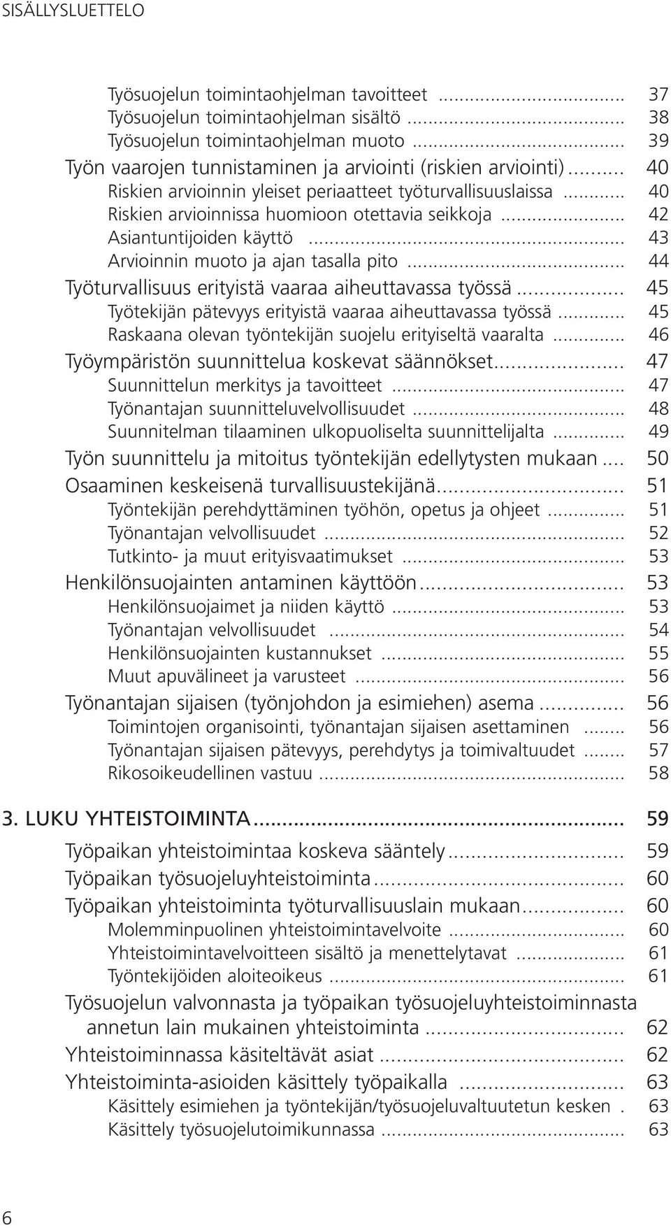 .. 44 Työturvallisuus erityistä vaaraa aiheuttavassa työssä... 45 Työtekijän pätevyys erityistä vaaraa aiheuttavassa työssä... 45 Raskaana olevan työntekijän suojelu erityiseltä vaaralta.