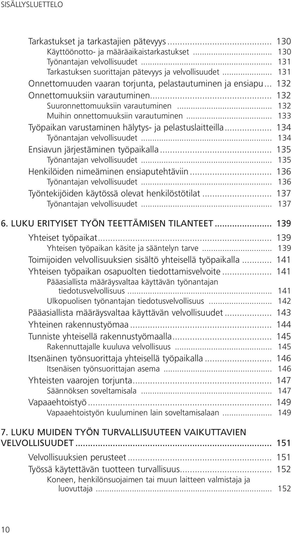 .. 133 Työpaikan varustaminen hälytys- ja pelastuslaitteilla... 134 Työnantajan velvollisuudet... 134 Ensiavun järjestäminen työpaikalla... 135 Työnantajan velvollisuudet.