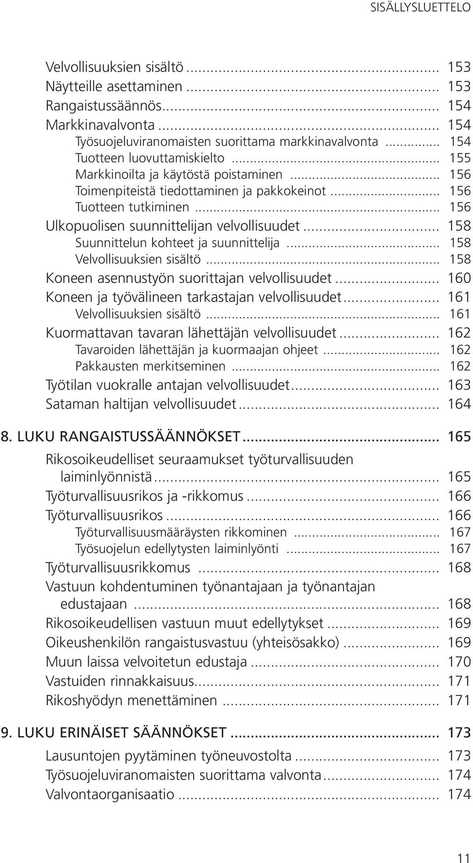 .. 158 Suunnittelun kohteet ja suunnittelija... 158 Velvollisuuksien sisältö... 158 Koneen asennustyön suorittajan velvollisuudet... 160 Koneen ja työvälineen tarkastajan velvollisuudet.