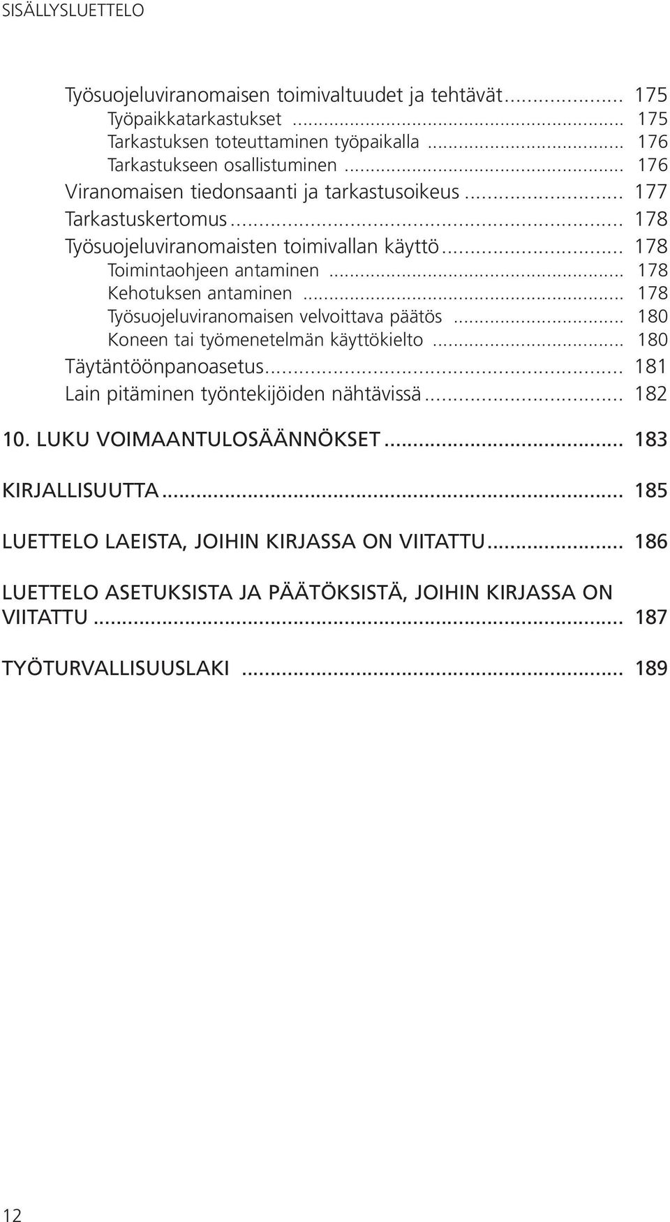 .. 178 Työsuojeluviranomaisen velvoittava päätös... 180 Koneen tai työmenetelmän käyttökielto... 180 Täytäntöönpanoasetus... 181 Lain pitäminen työntekijöiden nähtävissä... 182 10.