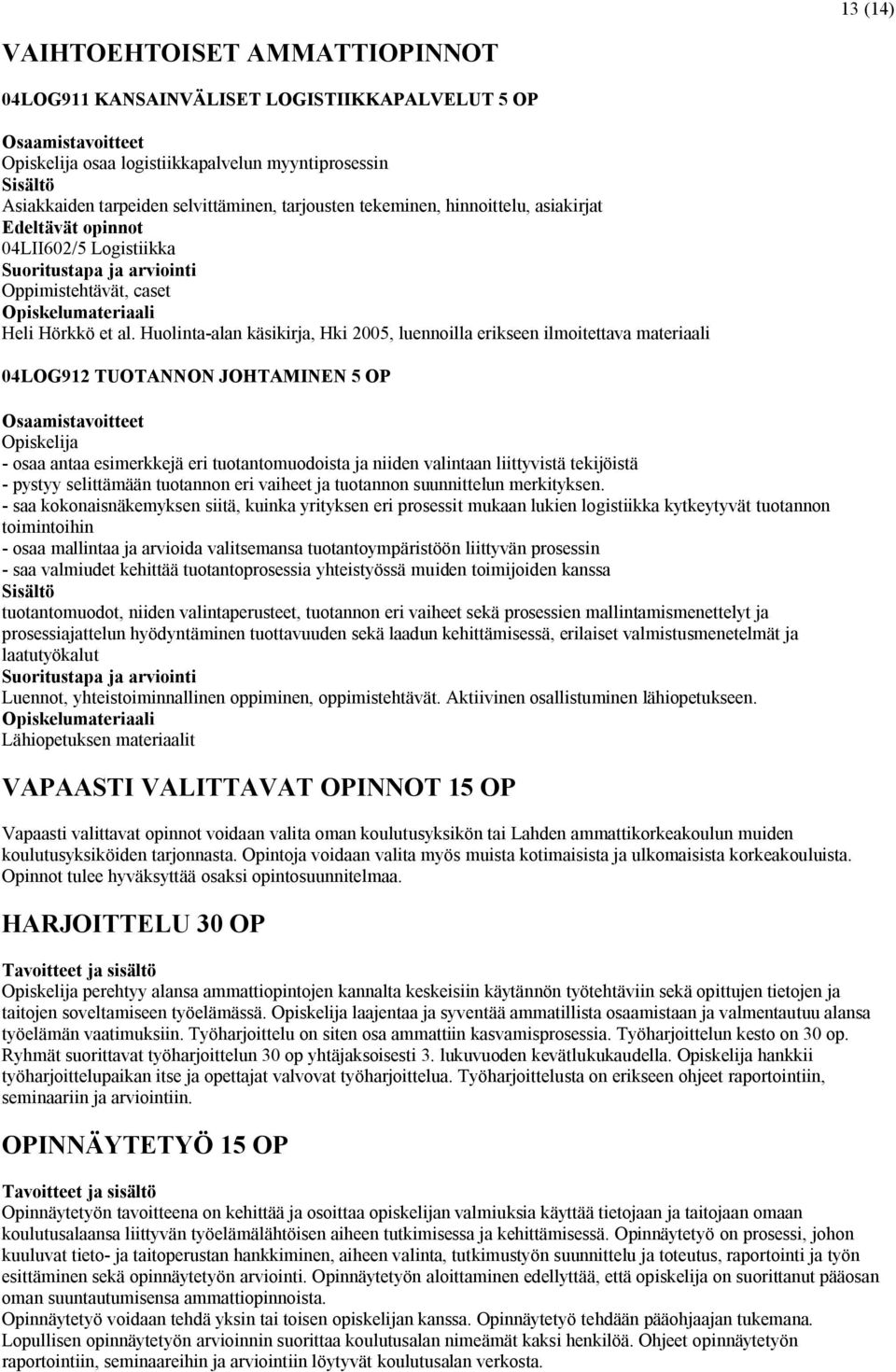 Huolinta-alan käsikirja, Hki 2005, luennoilla erikseen ilmoitettava materiaali 04LOG912 TUOTANNON JOHTAMINEN 5 OP - osaa antaa esimerkkejä eri tuotantomuodoista ja niiden valintaan liittyvistä