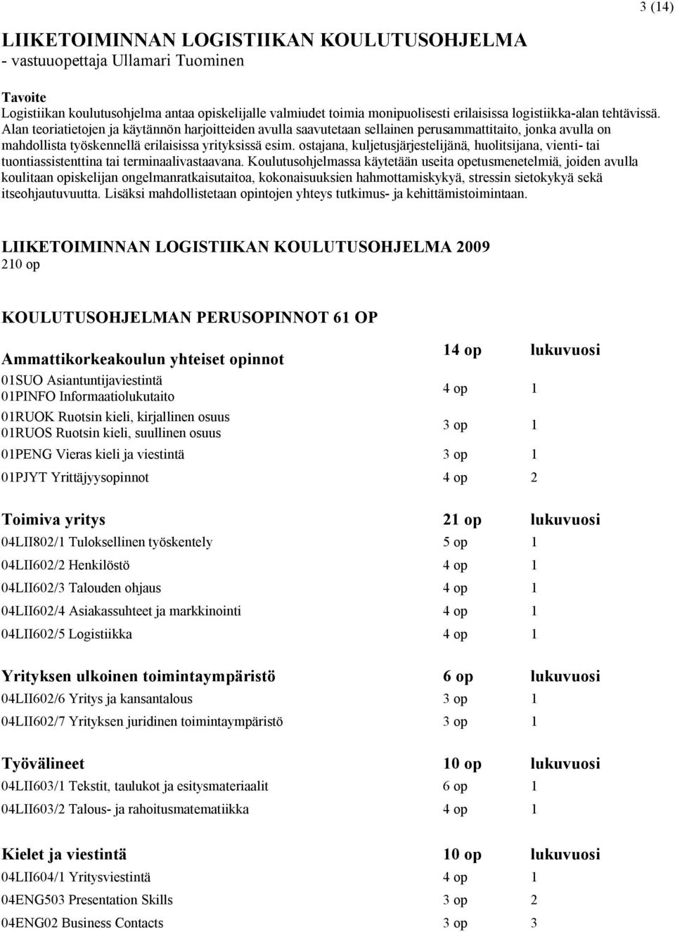 ostajana, kuljetusjärjestelijänä, huolitsijana, vienti- tai tuontiassistenttina tai terminaalivastaavana.