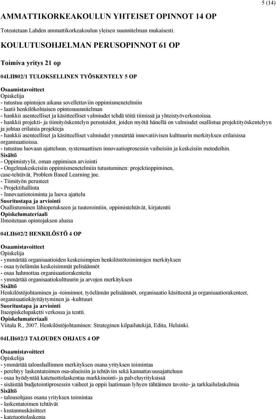 opintosuunnitelman - hankkii asenteelliset ja käsitteelliset valmiudet tehdä töitä tiimissä ja yhteistyöverkostoissa.