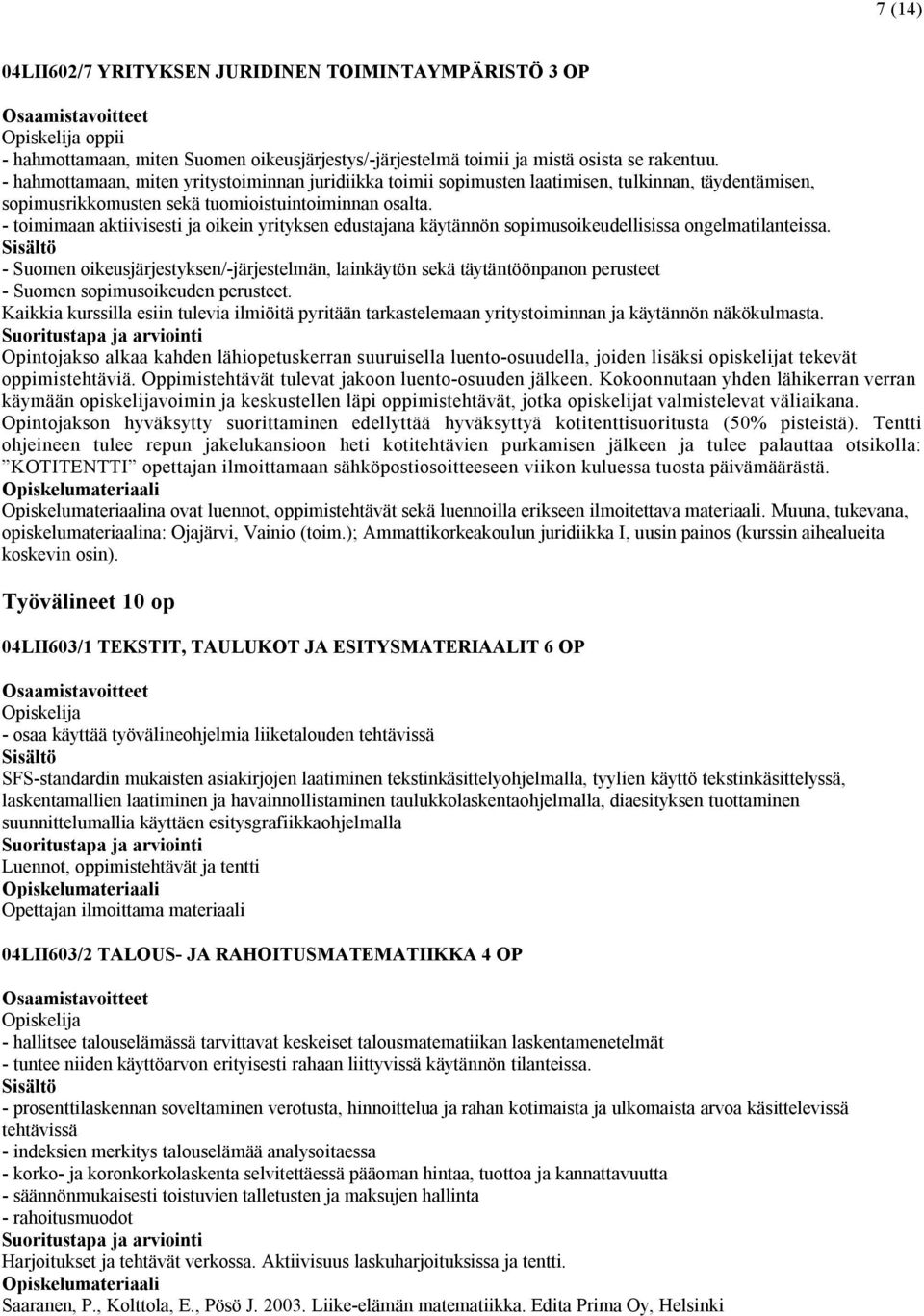 - toimimaan aktiivisesti ja oikein yrityksen edustajana käytännön sopimusoikeudellisissa ongelmatilanteissa.