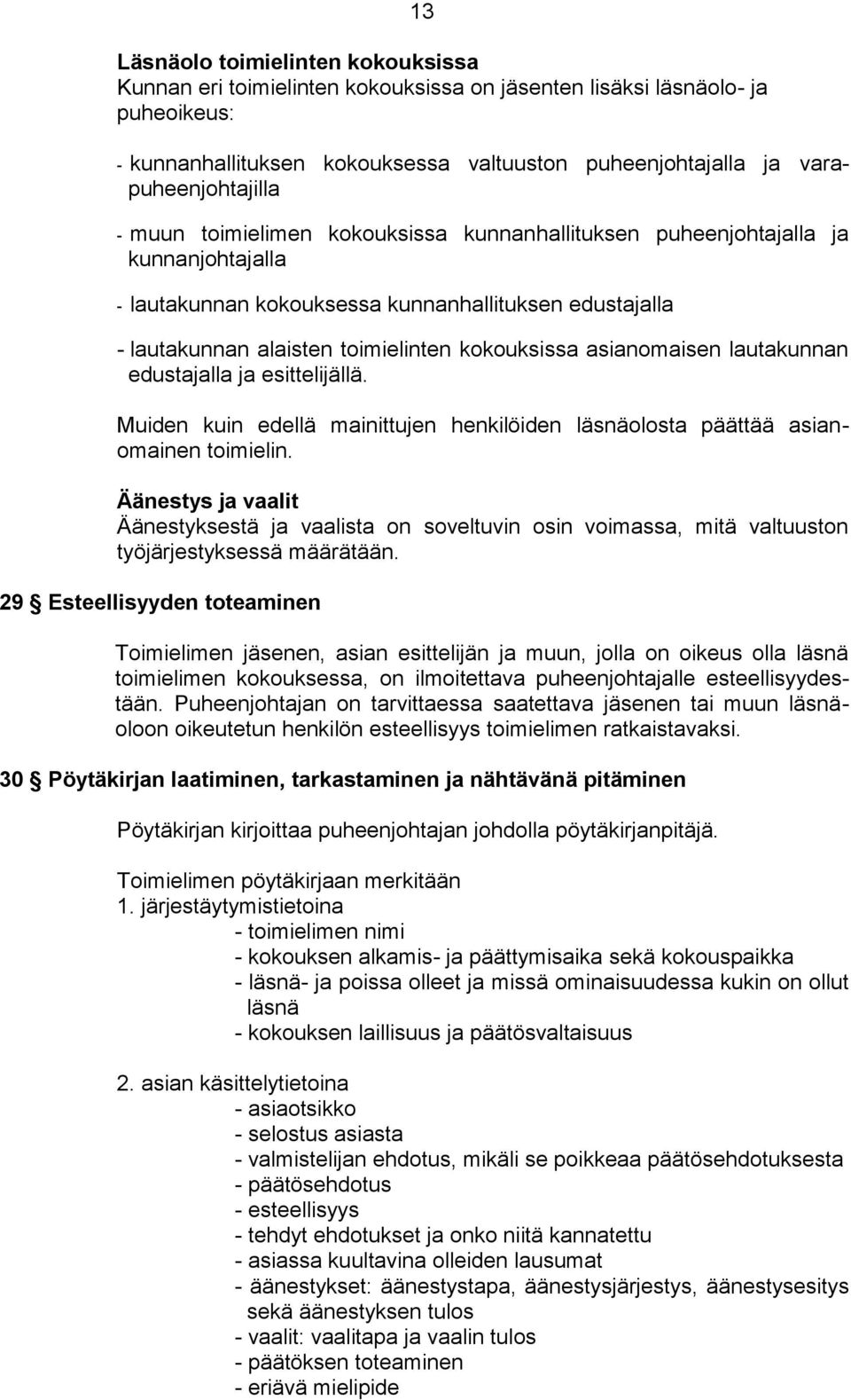 kokouksissa asianomaisen lautakunnan edustajalla ja esittelijällä. Muiden kuin edellä mainittujen henkilöiden läsnäolosta päättää asianomainen toimielin.