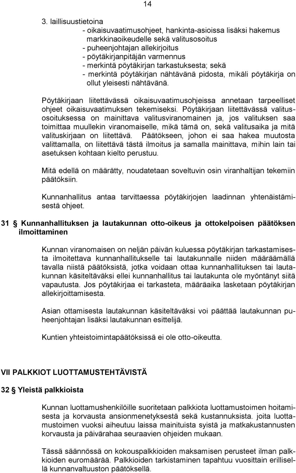 Pöytäkirjaan liitettävässä oikaisuvaatimusohjeissa annetaan tarpeelliset ohjeet oikaisuvaatimuksen tekemiseksi.