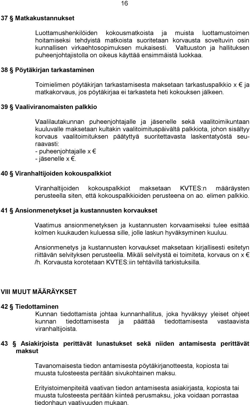 38 Pöytäkirjan tarkastaminen Toimielimen pöytäkirjan tarkastamisesta maksetaan tarkastuspalkkio x ja matkakorvaus, jos pöytäkirjaa ei tarkasteta heti kokouksen jälkeen.