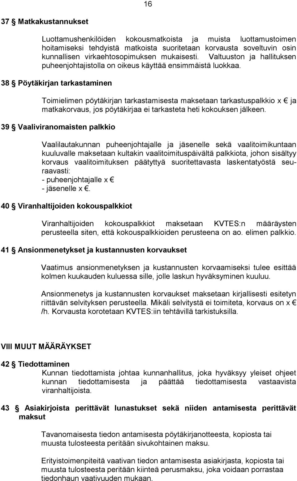 38 Pöytäkirjan tarkastaminen Toimielimen pöytäkirjan tarkastamisesta maksetaan tarkastuspalkkio x ja matkakorvaus, jos pöytäkirjaa ei tarkasteta heti kokouksen jälkeen.