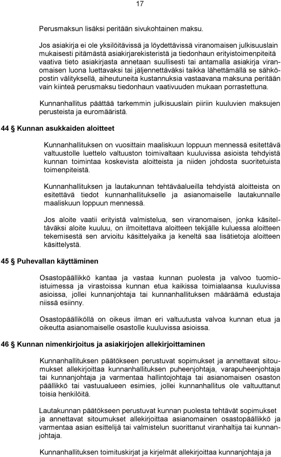 suullisesti tai antamalla asiakirja viranomaisen luona luettavaksi tai jäljennettäväksi taikka lähettämällä se sähköpostin välityksellä, aiheutuneita kustannuksia vastaavana maksuna peritään vain