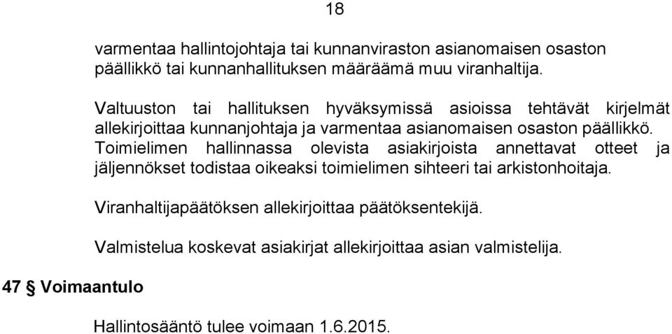 Toimielimen hallinnassa olevista asiakirjoista annettavat otteet ja jäljennökset todistaa oikeaksi toimielimen sihteeri tai arkistonhoitaja.