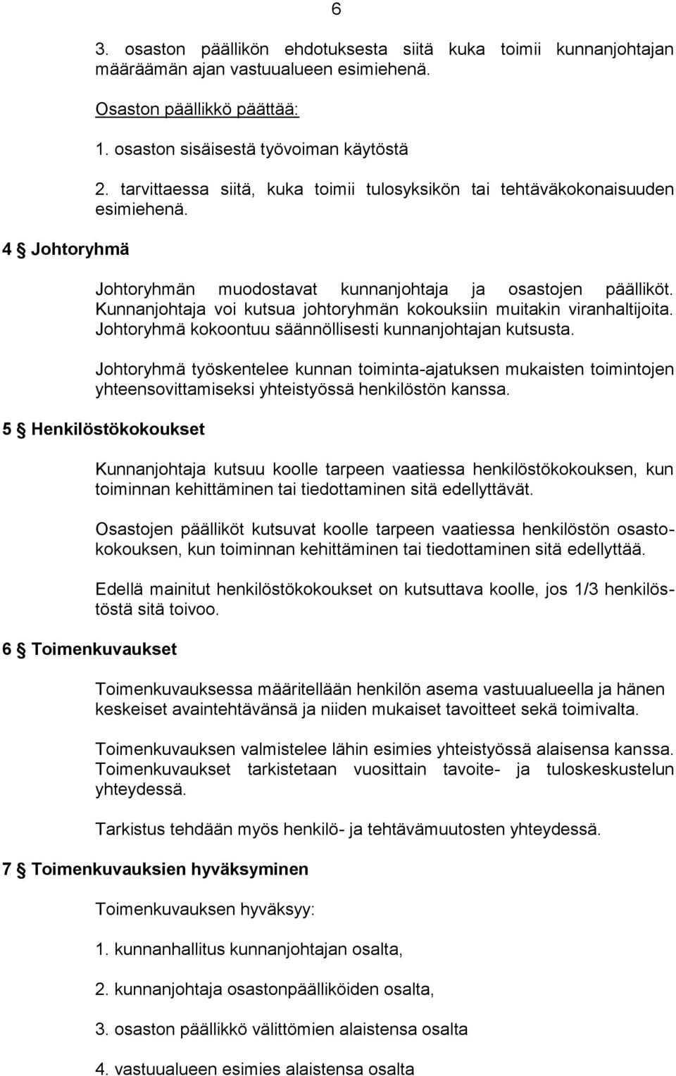 Kunnanjohtaja voi kutsua johtoryhmän kokouksiin muitakin viranhaltijoita. Johtoryhmä kokoontuu säännöllisesti kunnanjohtajan kutsusta.