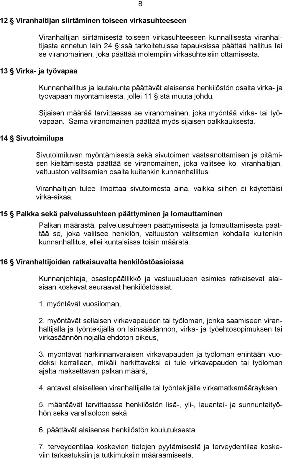 13 Virka- ja työvapaa 14 Sivutoimilupa Kunnanhallitus ja lautakunta päättävät alaisensa henkilöstön osalta virka- ja työvapaan myöntämisestä, jollei 11 :stä muuta johdu.