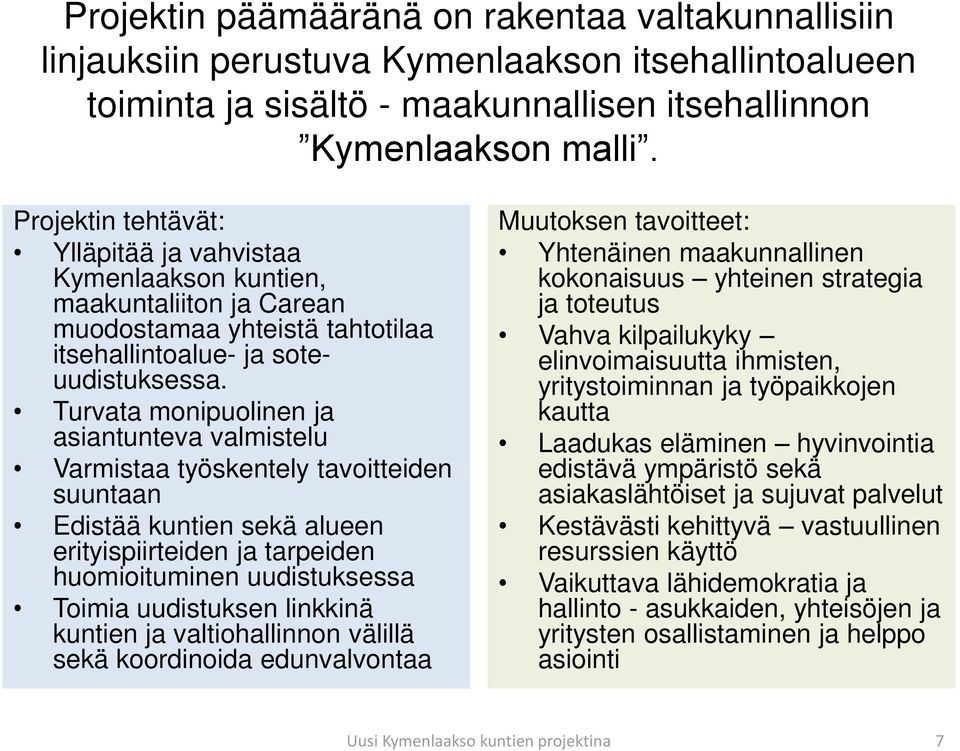 Turvata monipuolinen ja asiantunteva valmistelu Varmistaa työskentely tavoitteiden suuntaan Edistää kuntien sekä alueen erityispiirteiden ja tarpeiden huomioituminen uudistuksessa Toimia uudistuksen