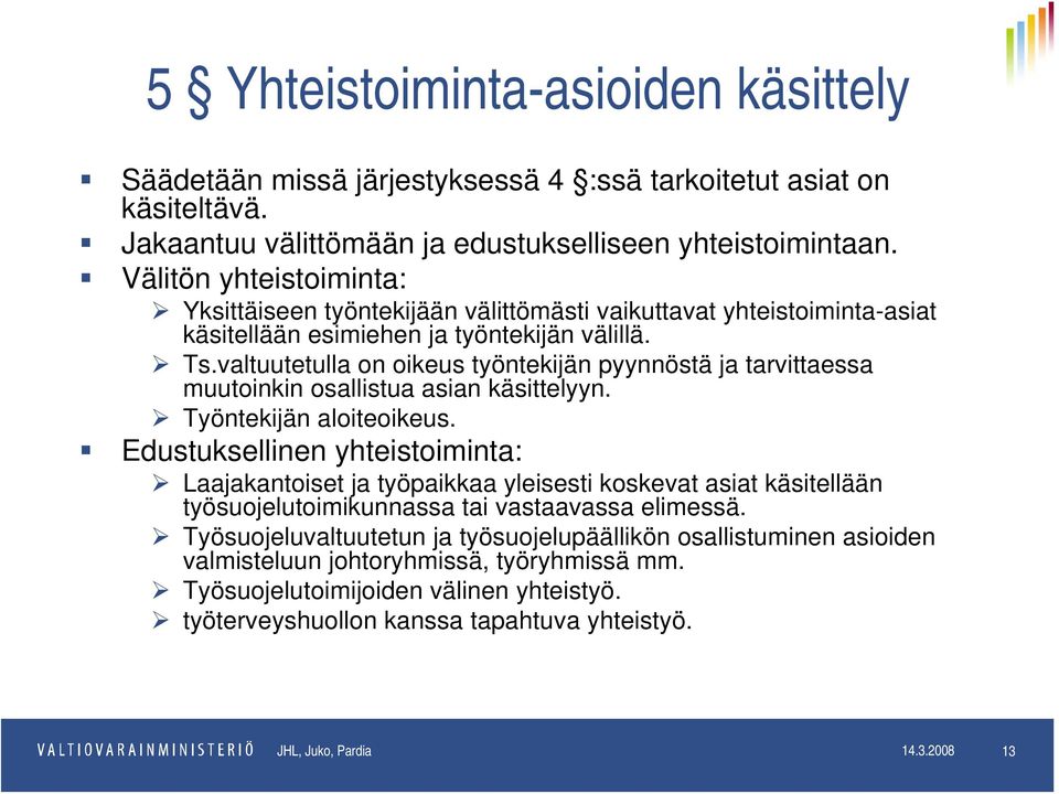 valtuutetulla on oikeus työntekijän pyynnöstä ja tarvittaessa muutoinkin osallistua asian käsittelyyn. Työntekijän aloiteoikeus.