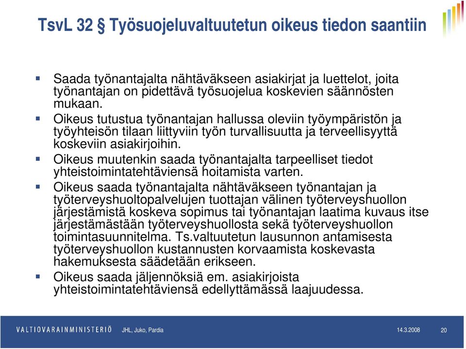 Oikeus muutenkin saada työnantajalta tarpeelliset tiedot yhteistoimintatehtäviensä hoitamista varten.