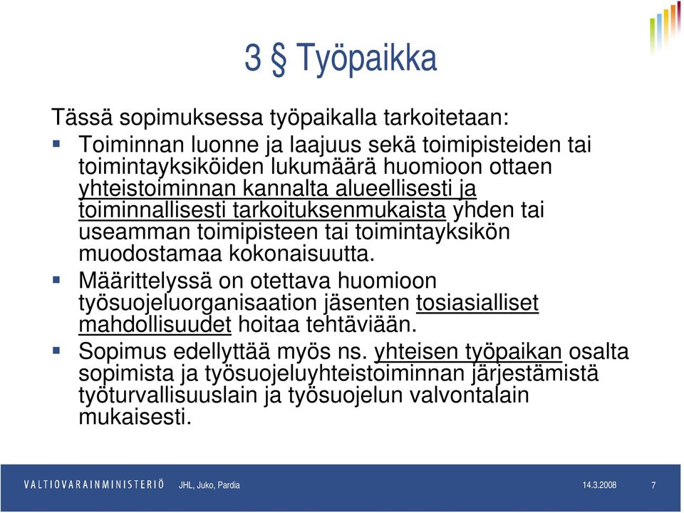 Määrittelyssä on otettava huomioon työsuojeluorganisaation jäsenten tosiasialliset mahdollisuudet hoitaa tehtäviään. Sopimus edellyttää myös ns.