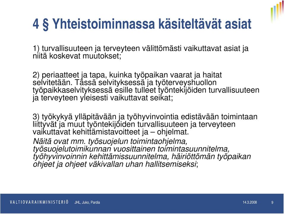 Tässä selvityksessä ja työterveyshuollon työpaikkaselvityksessä esille tulleet työntekijöiden turvallisuuteen ja terveyteen yleisesti vaikuttavat seikat; 3) työkykyä ylläpitävään ja