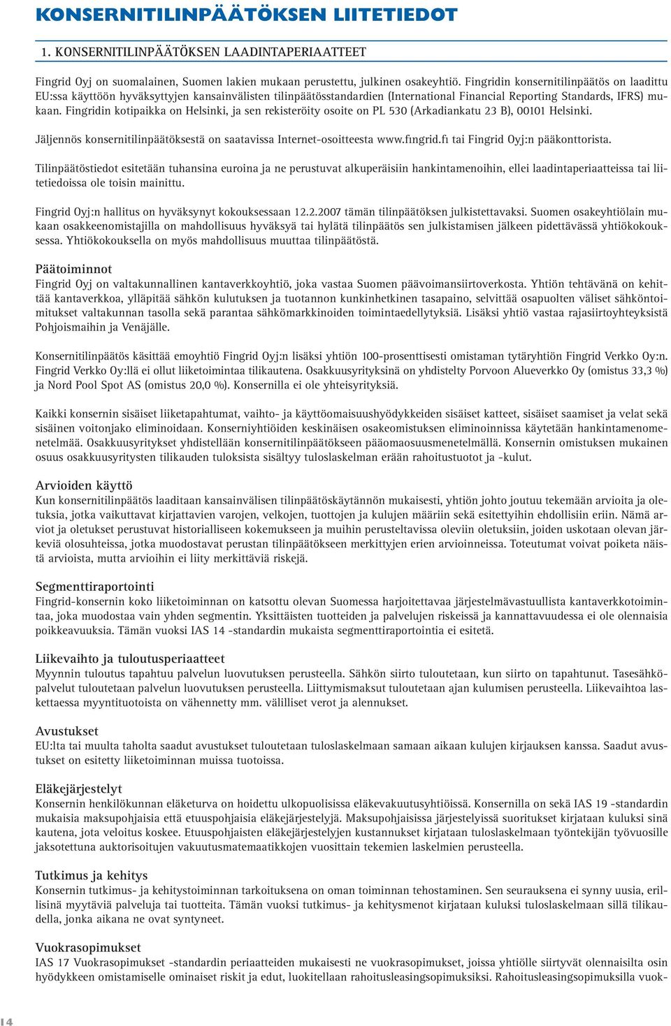 Fingridin kotipaikka on Helsinki, ja sen rekisteröity osoite on PL 530 (Arkadiankatu 23 B), 00101 Helsinki. Jäljennös konsernitilinpäätöksestä on saatavissa Internet-osoitteesta www.fingrid.