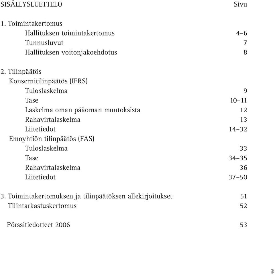 Tilinpäätös Konsernitilinpäätös (IFRS) Tuloslaskelma 9 Tase 10 11 Laskelma oman pääoman muutoksista 12