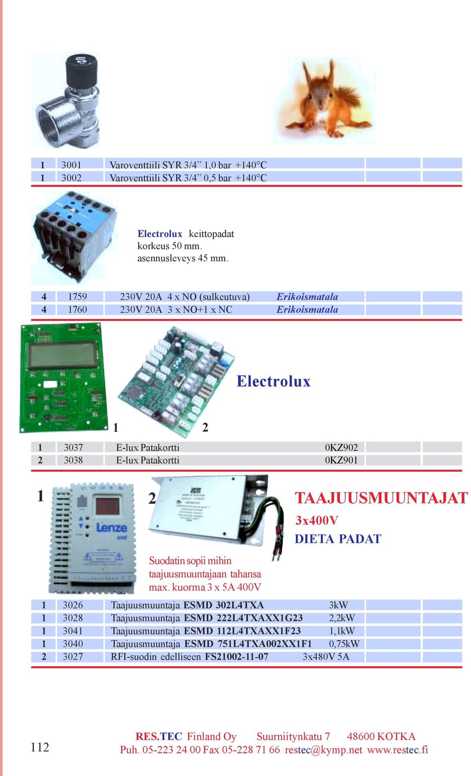 2 1 3026 Taajuusmuuntaja ESMD 302L4TXA 3kW 1 3028 Taajuusmuuntaja ESMD Tilaus 222L4TXAXX1G23 No 2,2kW 1 3041 Taajuusmuuntaja ESMD 112L4TXAXX1F23 1,1kW 1 3040