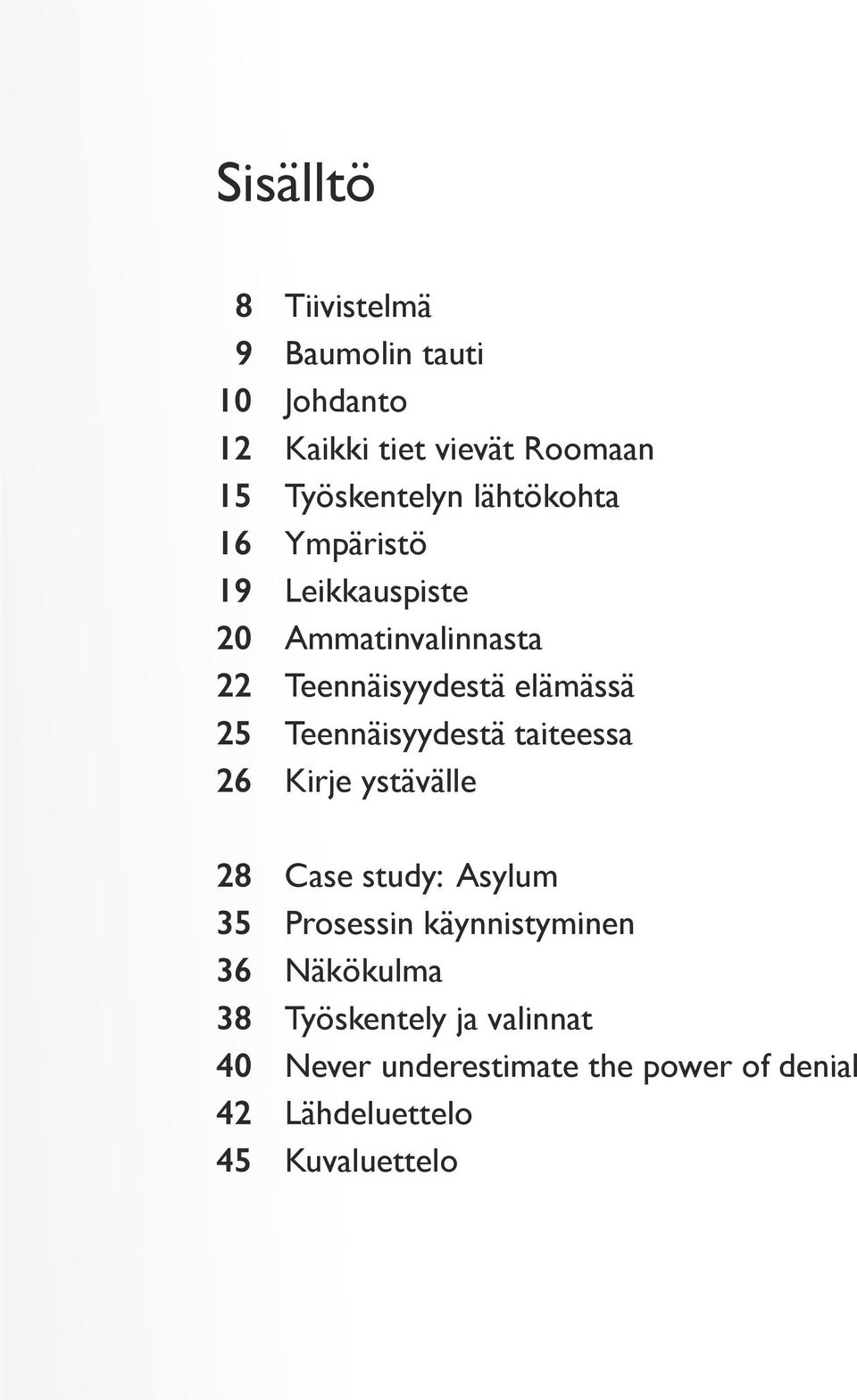 Teennäisyydestä taiteessa 26 Kirje ystävälle 28 Case study: Asylum 35 Prosessin käynnistyminen 36