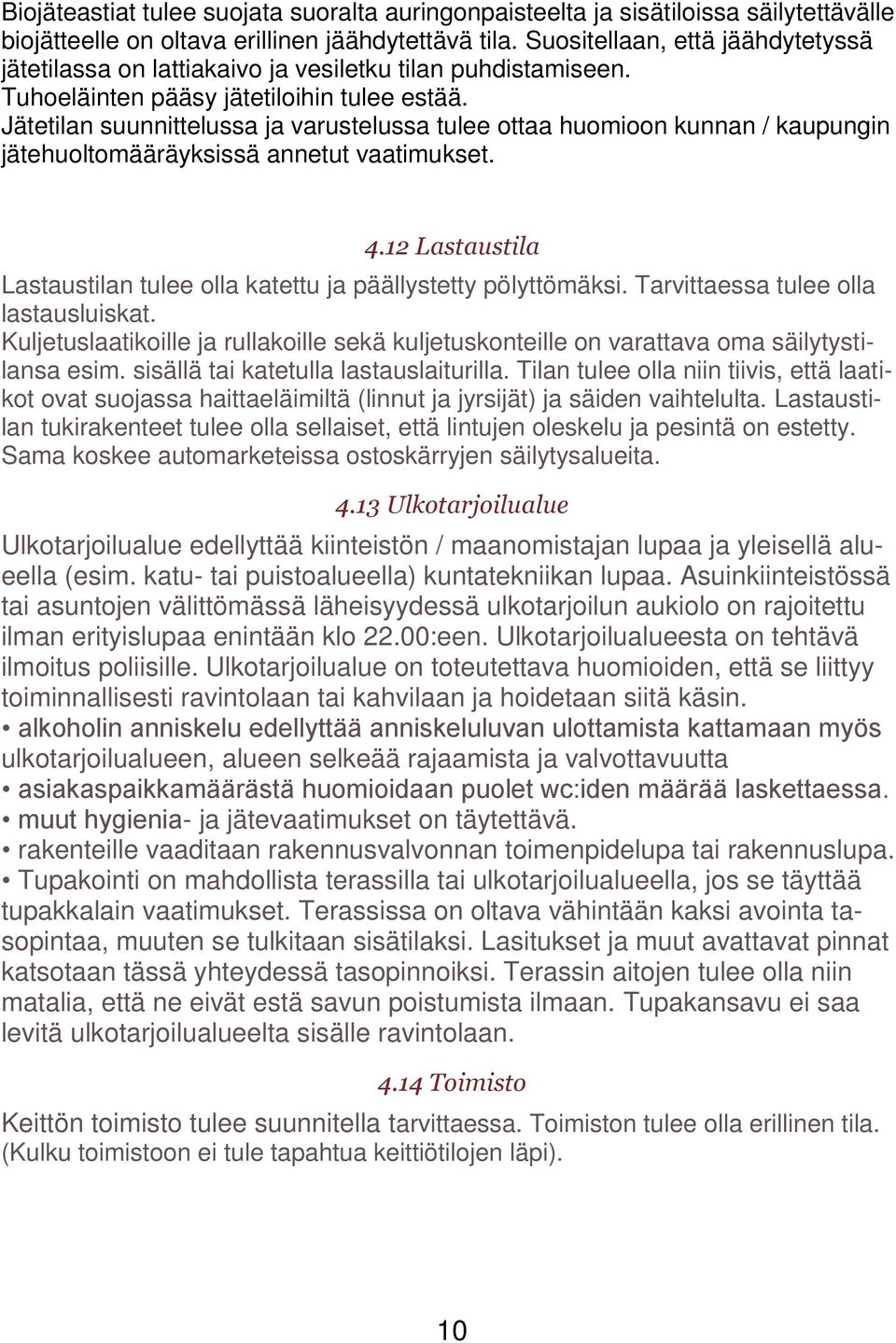 Jätetilan suunnittelussa ja varustelussa tulee ottaa huomioon kunnan / kaupungin jätehuoltomääräyksissä annetut vaatimukset. 4.